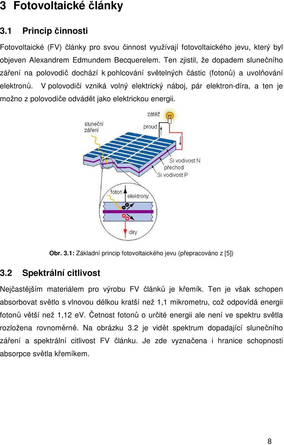 V polovodiči vzniká volný elektrický náboj, pár elektron-díra, a ten je možno z polovodiče odvádět jako elektrickou energii. Obr. 3.1: Základní princip fotovoltaického jevu (přepracováno z [5]) 3.