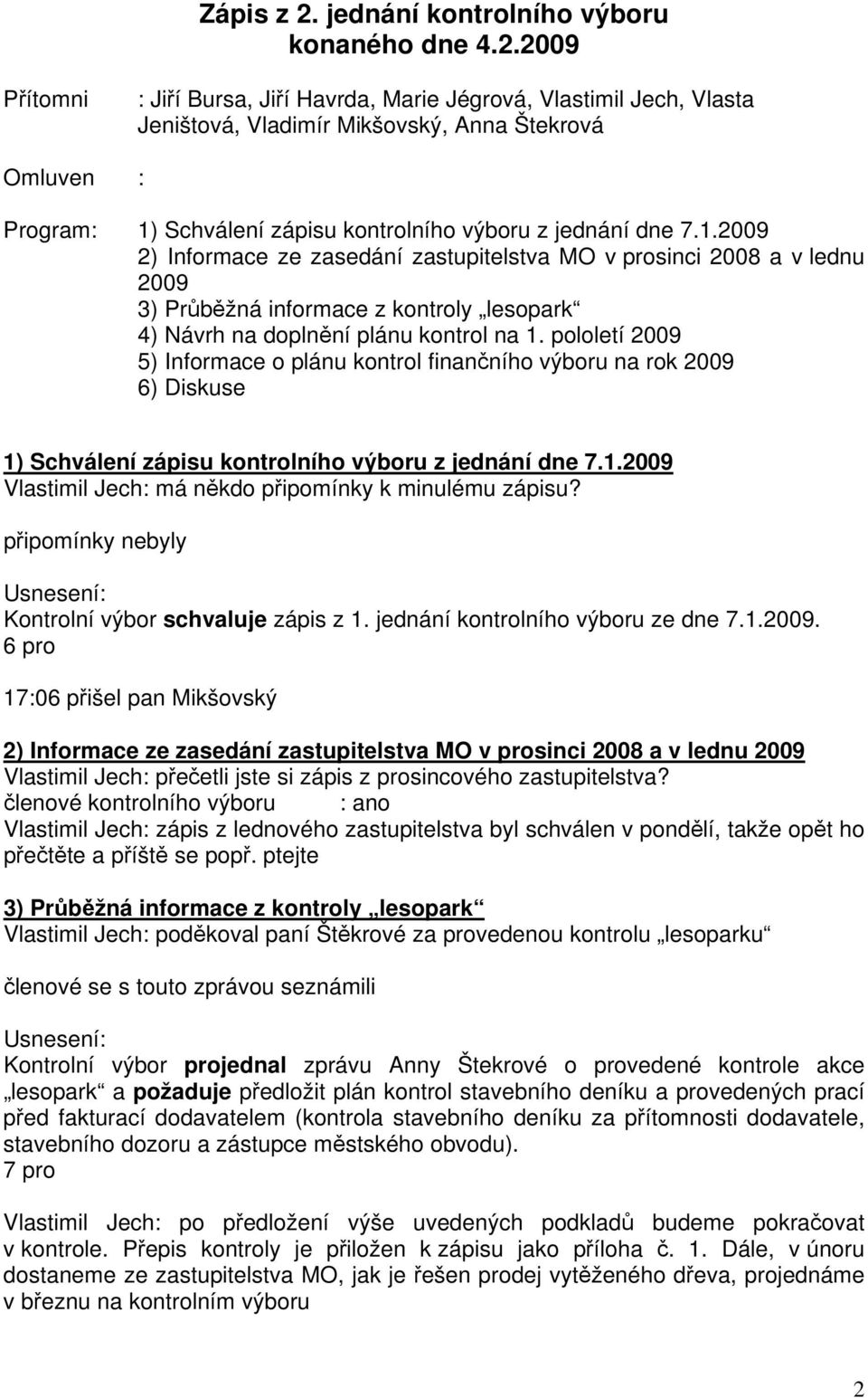 2009 Přítomni : Jiří Bursa, Jiří Havrda, Marie Jégrová, Vlastimil Jech, Vlasta Jeništová, Vladimír Mikšovský, Anna Štekrová Omluven : Program: 1)