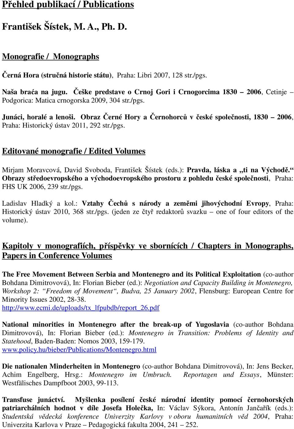 Obraz Černé Hory a Černohorců v české společnosti, 1830 2006, Praha: Historický ústav 2011, 292 str./pgs. Editované monografie / Edited Volumes Mirjam Moravcová, David Svoboda, František Šístek (eds.