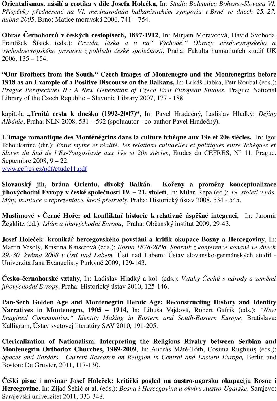 Obrazy středoevropského a východoevropského prostoru z pohledu české společnosti, Praha: Fakulta humanitních studií UK 2006, 135 154. Our Brothers from the South.