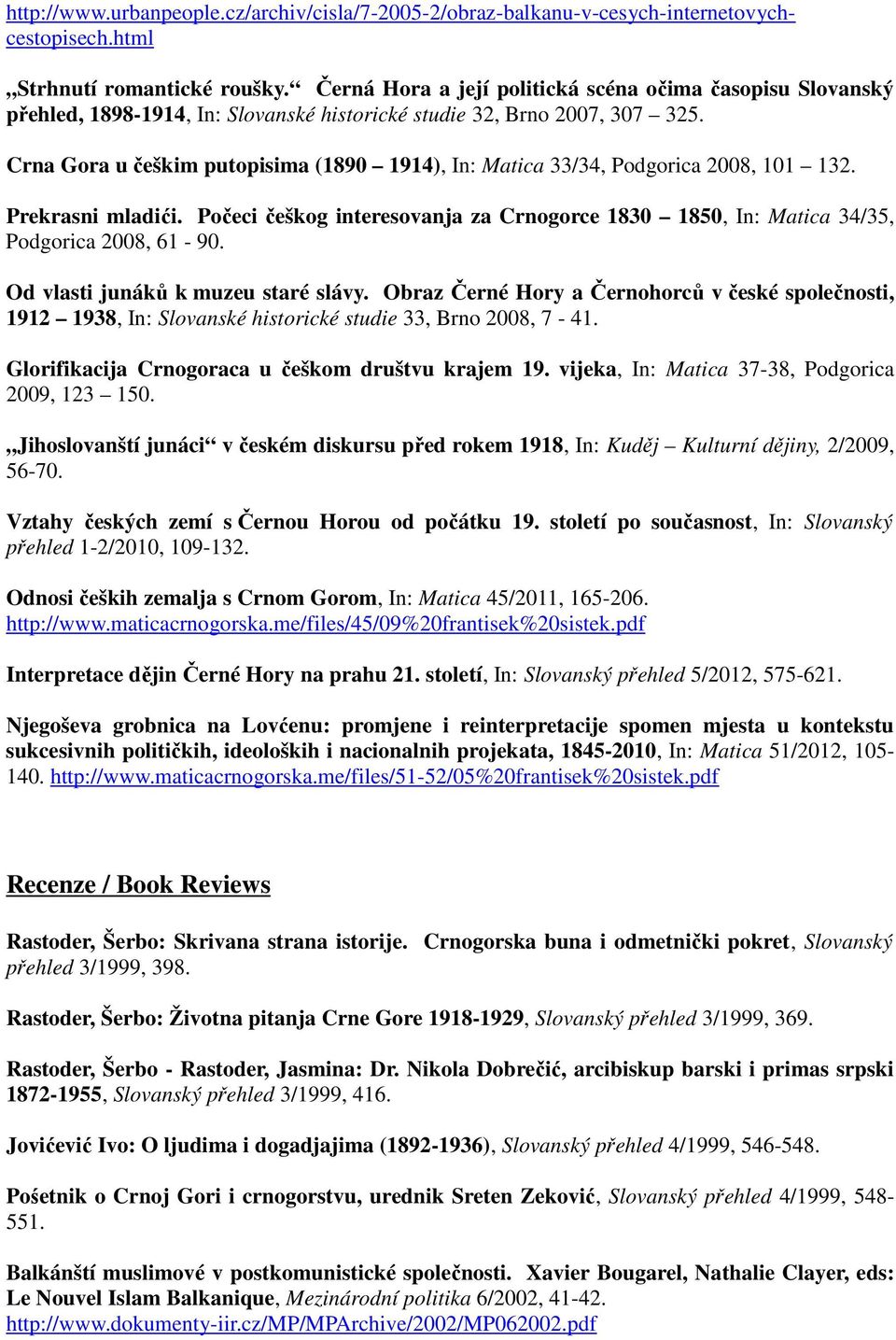 Crna Gora u češkim putopisima (1890 1914), In: Matica 33/34, Podgorica 2008, 101 132. Prekrasni mladići. Počeci češkog interesovanja za Crnogorce 1830 1850, In: Matica 34/35, Podgorica 2008, 61-90.