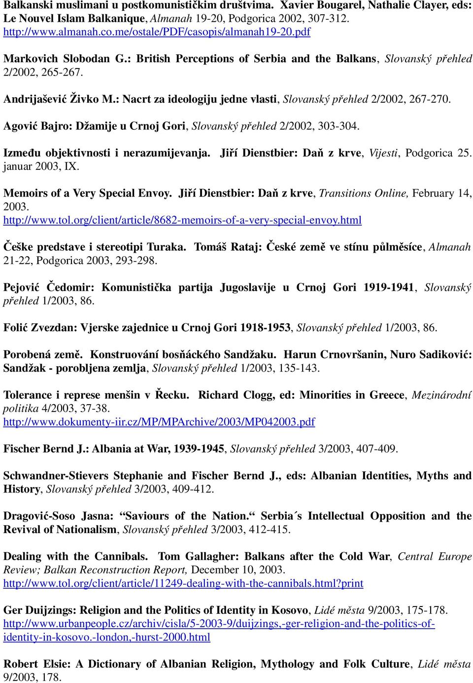 : Nacrt za ideologiju jedne vlasti, Slovanský přehled 2/2002, 267-270. Agović Bajro: Džamije u Crnoj Gori, Slovanský přehled 2/2002, 303-304. Između objektivnosti i nerazumijevanja.