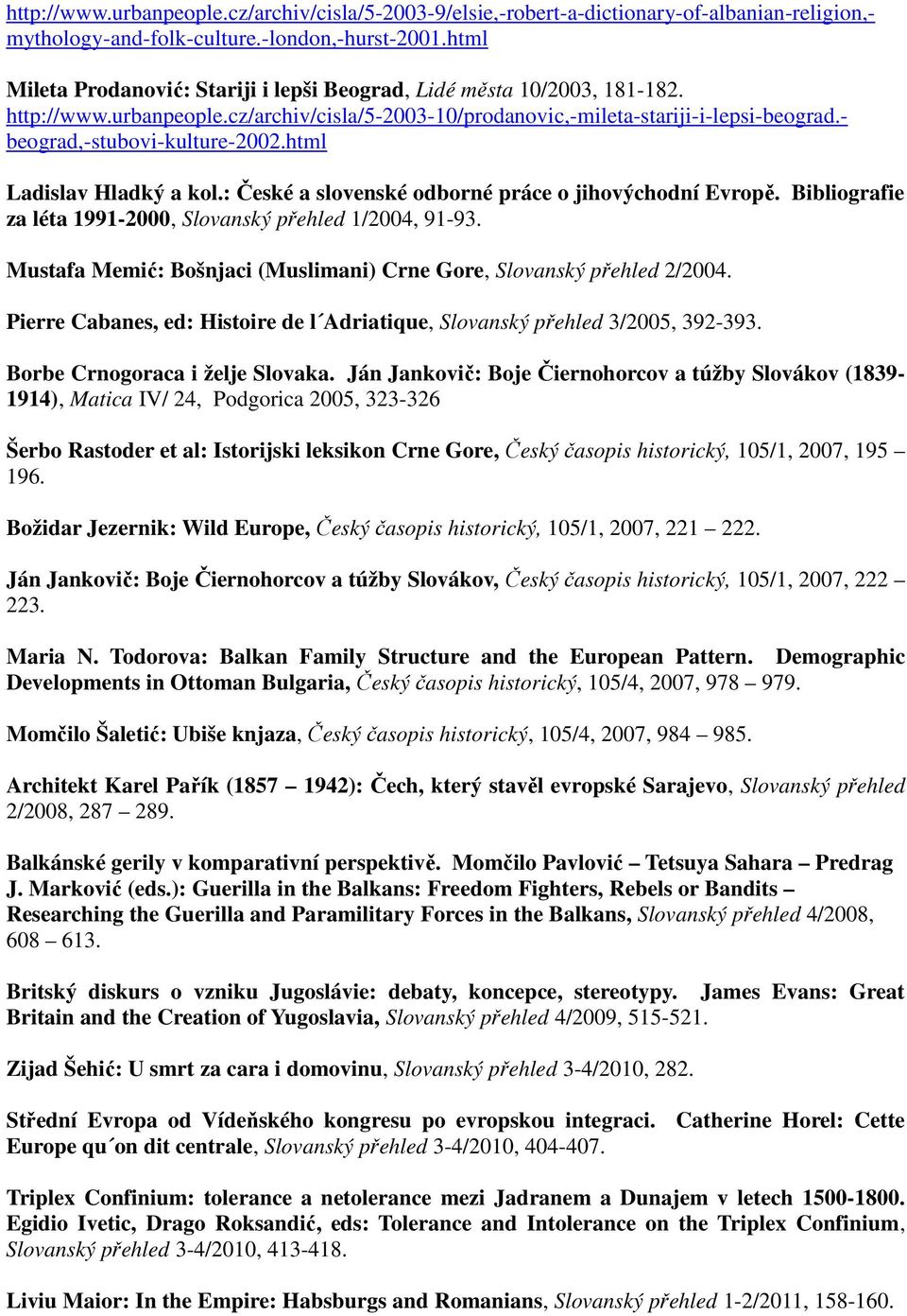 - beograd,-stubovi-kulture-2002.html Ladislav Hladký a kol.: České a slovenské odborné práce o jihovýchodní Evropě. Bibliografie za léta 1991-2000, Slovanský přehled 1/2004, 91-93.