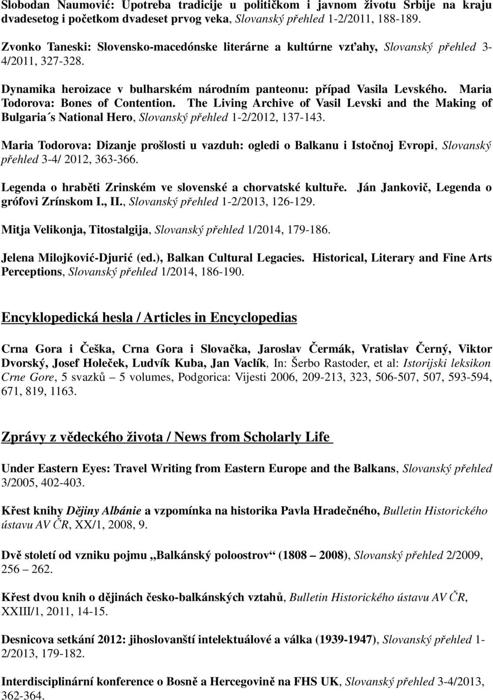 Maria Todorova: Bones of Contention. The Living Archive of Vasil Levski and the Making of Bulgaria s National Hero, Slovanský přehled 1-2/2012, 137-143.
