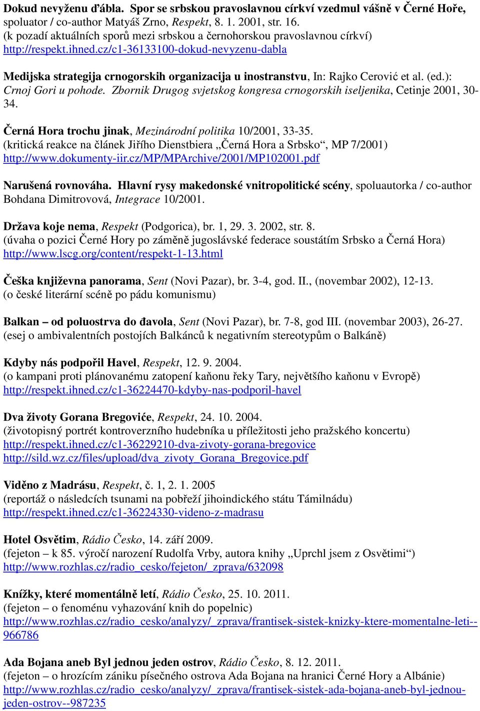 cz/c1-36133100-dokud-nevyzenu-dabla Medijska strategija crnogorskih organizacija u inostranstvu, In: Rajko Cerović et al. (ed.): Crnoj Gori u pohode.