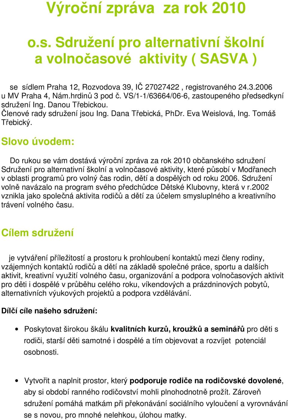 Slovo úvodem: Do rukou se vám dostává výroční zpráva za rok 2010 občanského sdružení Sdružení pro alternativní školní a volnočasové aktivity, které působí v Modřanech v oblasti programů pro volný čas