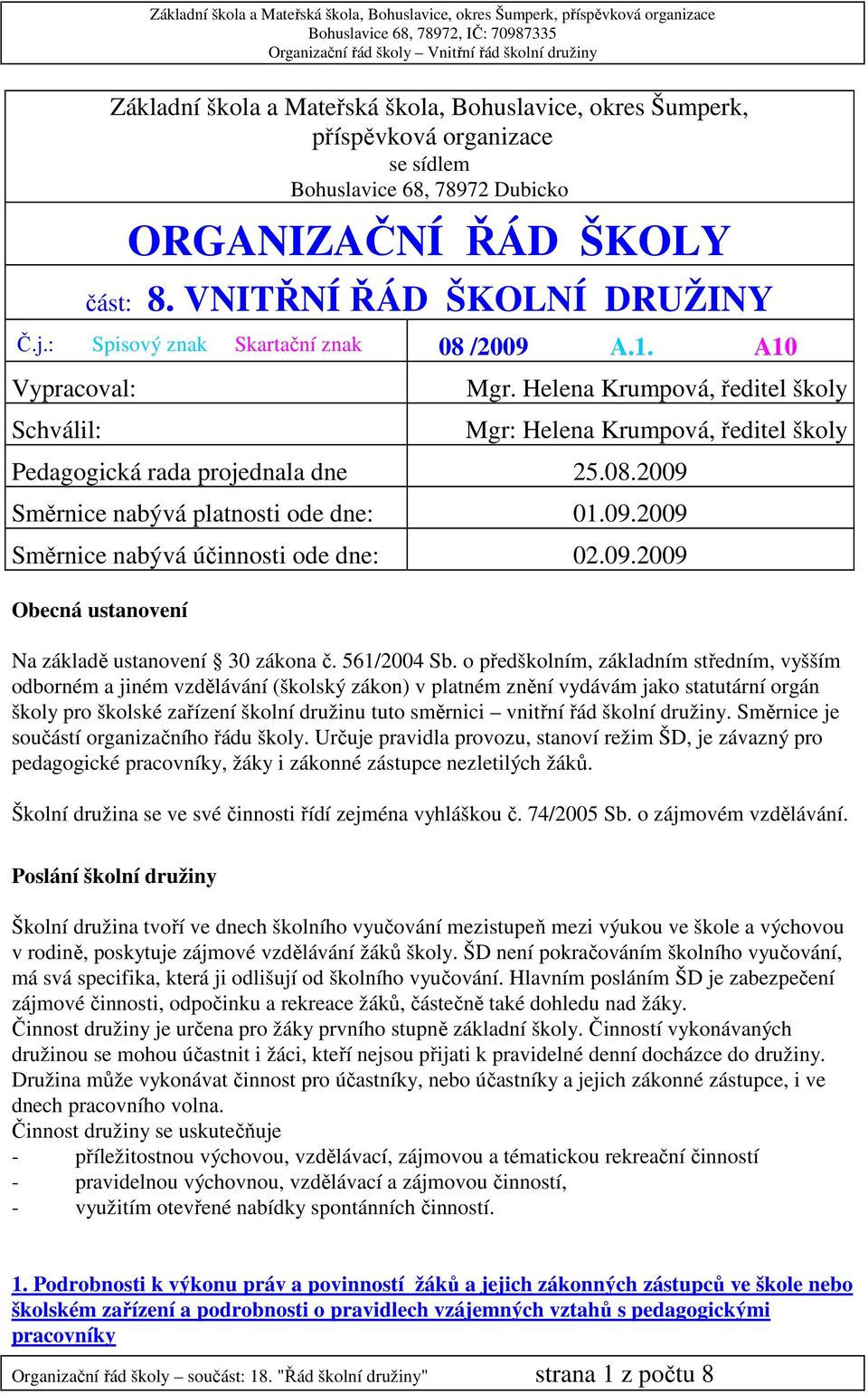 09.2009 Směrnice nabývá účinnosti ode dne: 02.09.2009 Obecná ustanovení Na základě ustanovení 30 zákona č. 561/2004 Sb.