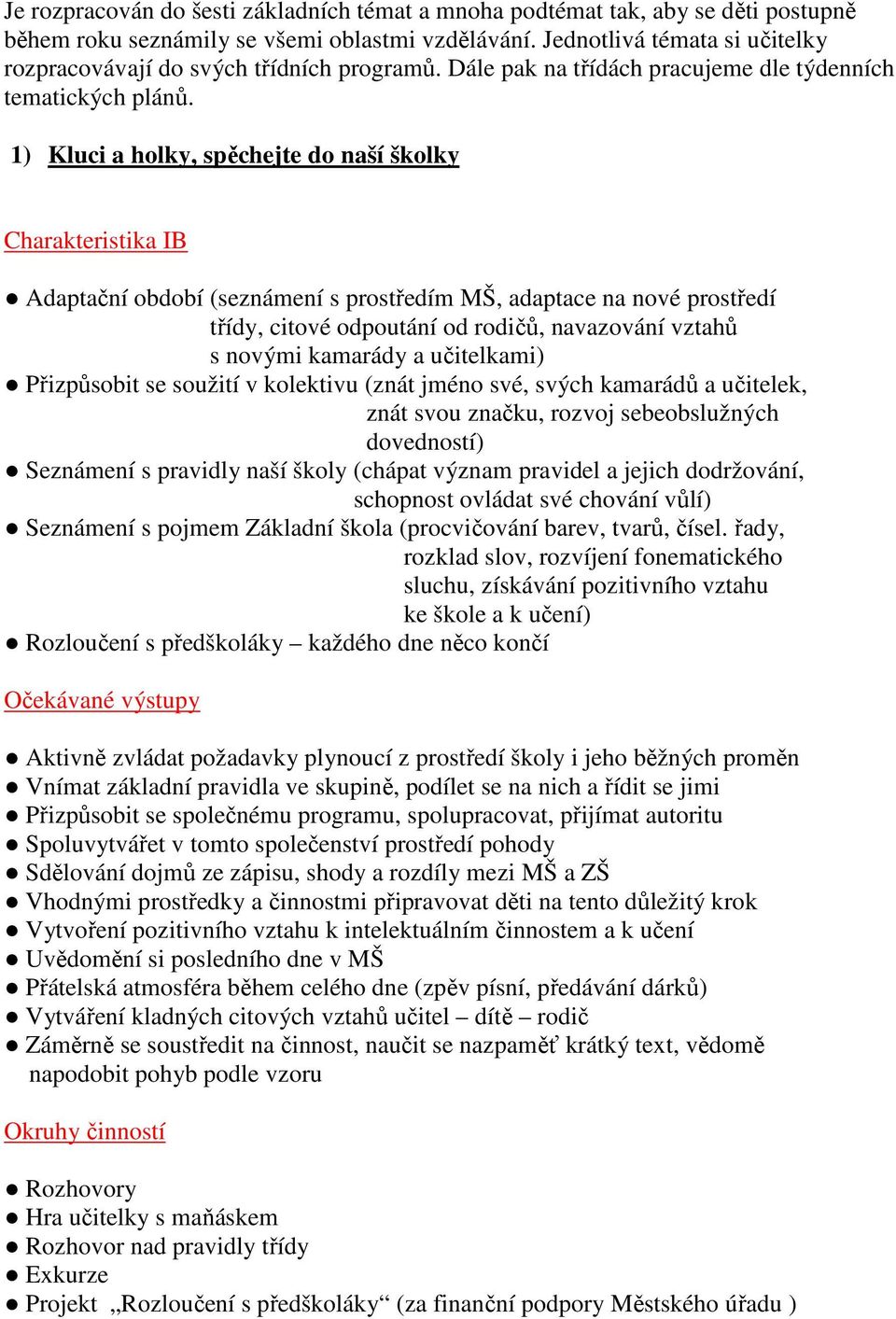 1) Kluci a holky, spěchejte do naší školky Adaptační období (seznámení s prostředím MŠ, adaptace na nové prostředí třídy, citové odpoutání od rodičů, navazování vztahů s novými kamarády a učitelkami)