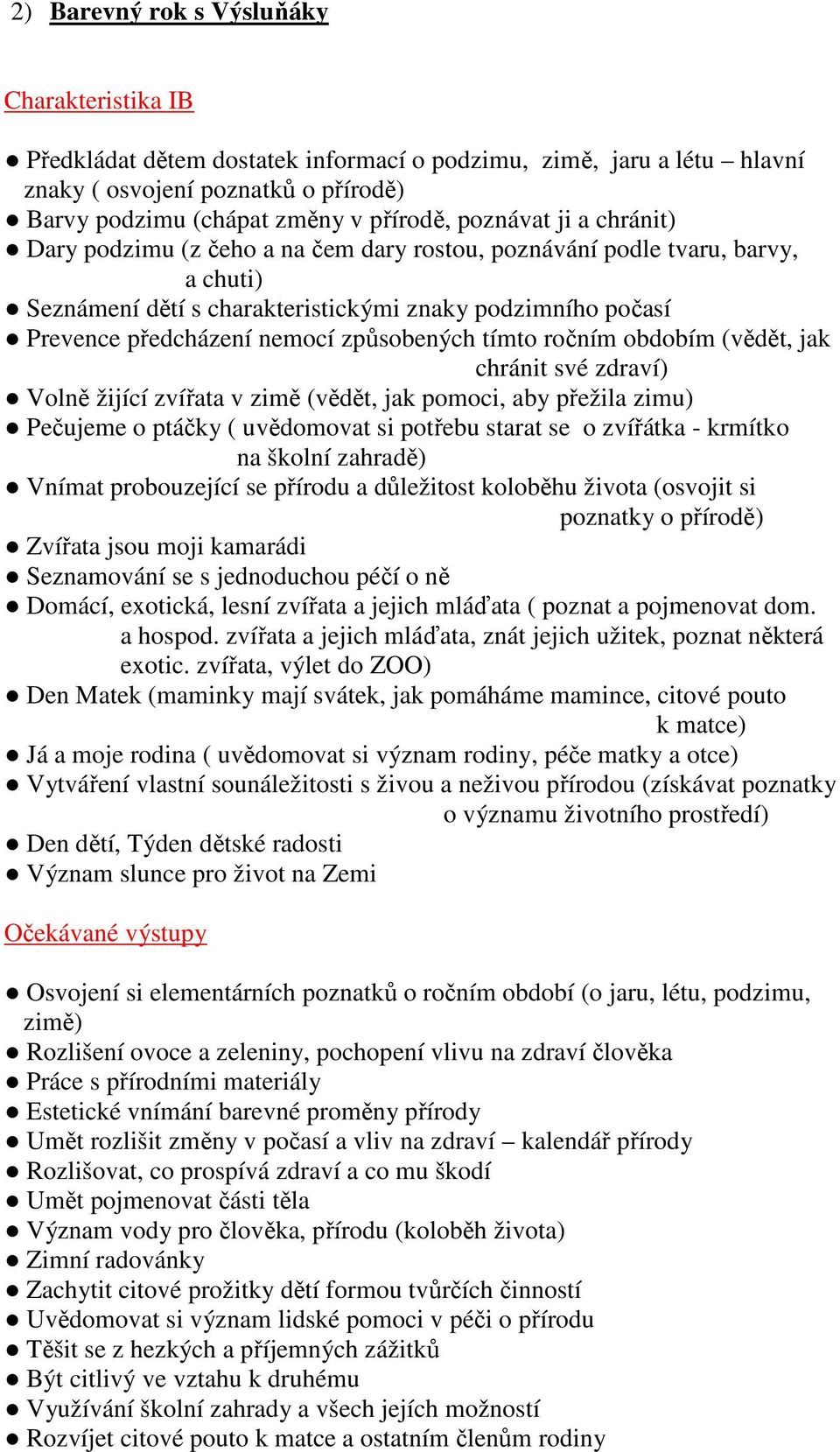 obdobím (vědět, jak chránit své zdraví) Volně žijící zvířata v zimě (vědět, jak pomoci, aby přežila zimu) Pečujeme o ptáčky ( uvědomovat si potřebu starat se o zvířátka - krmítko na školní zahradě)