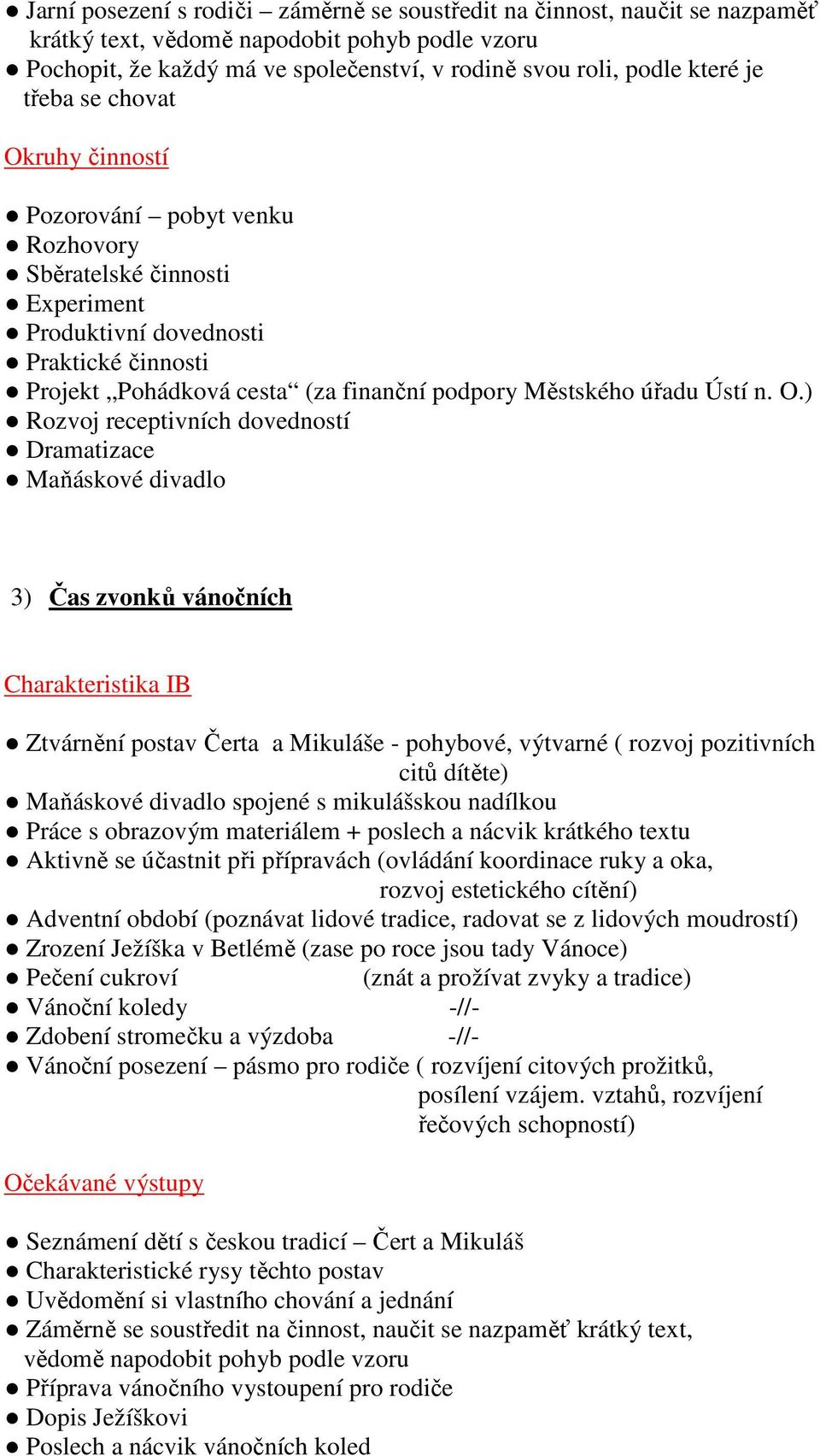 ) Dramatizace Maňáskové divadlo 3) Čas zvonků vánočních Ztvárnění postav Čerta a Mikuláše - pohybové, výtvarné ( rozvoj pozitivních citů dítěte) Maňáskové divadlo spojené s mikulášskou nadílkou Práce