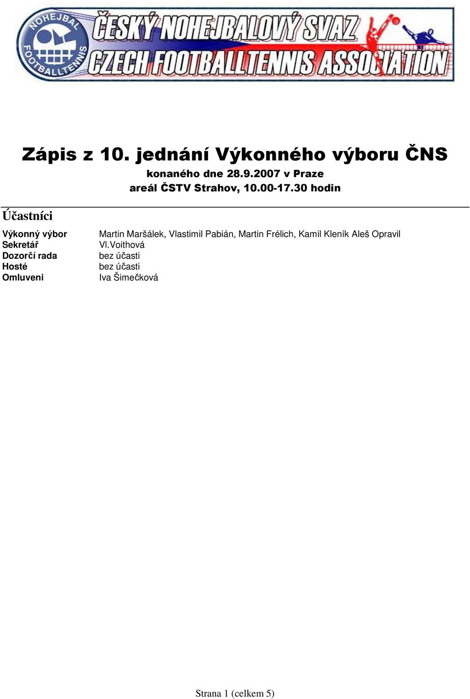 30 hodin Účastníci Výkonný výbor Sekretář Dozorčí rada Hosté Omluveni Martin