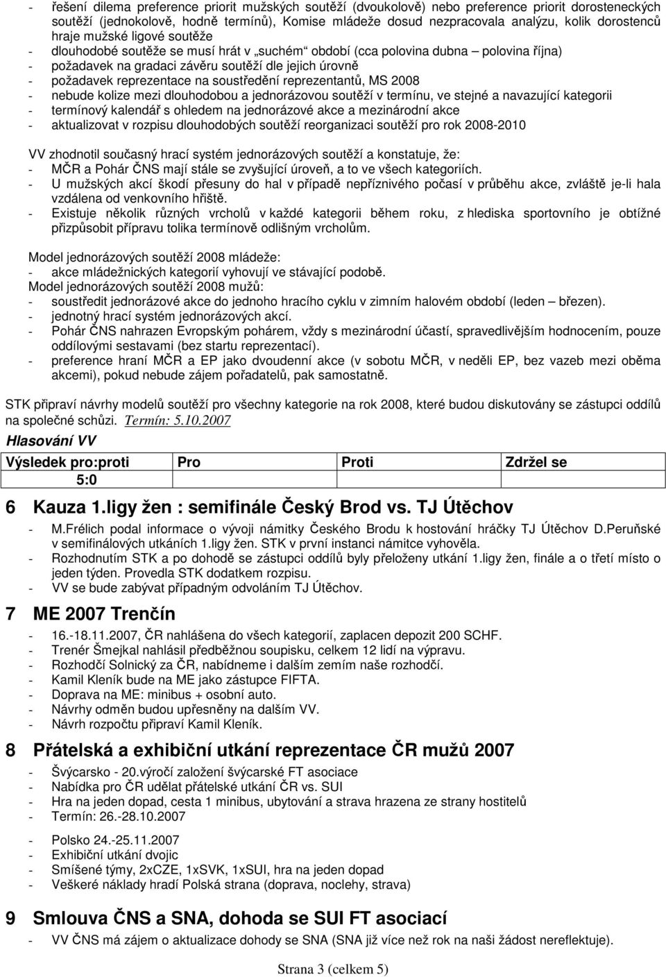 reprezentace na soustředění reprezentantů, MS 2008 - nebude kolize mezi dlouhodobou a jednorázovou soutěží v termínu, ve stejné a navazující kategorii - termínový kalendář s ohledem na jednorázové