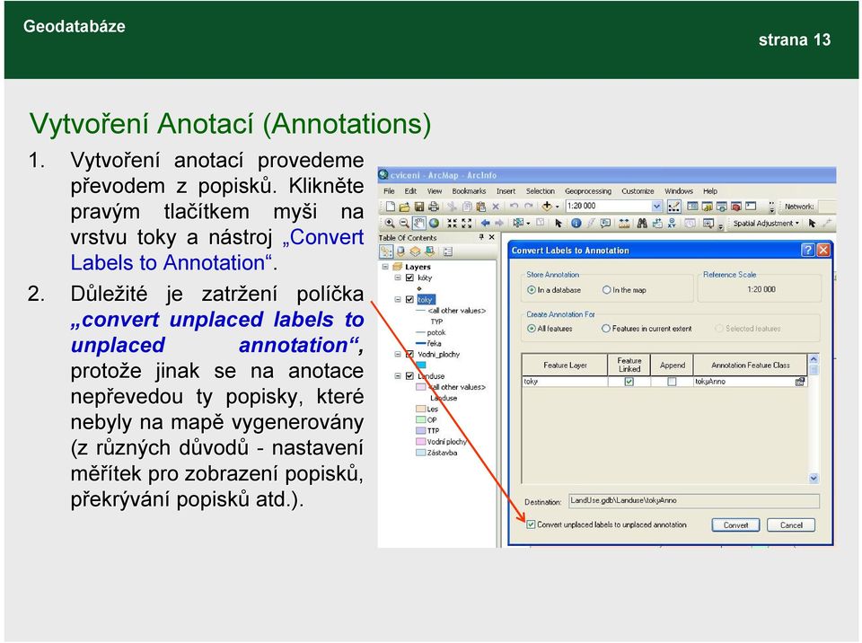 Důležité je zatržen ení políčka convert unplaced labels to unplaced annotation, protože e jinak se na anotace