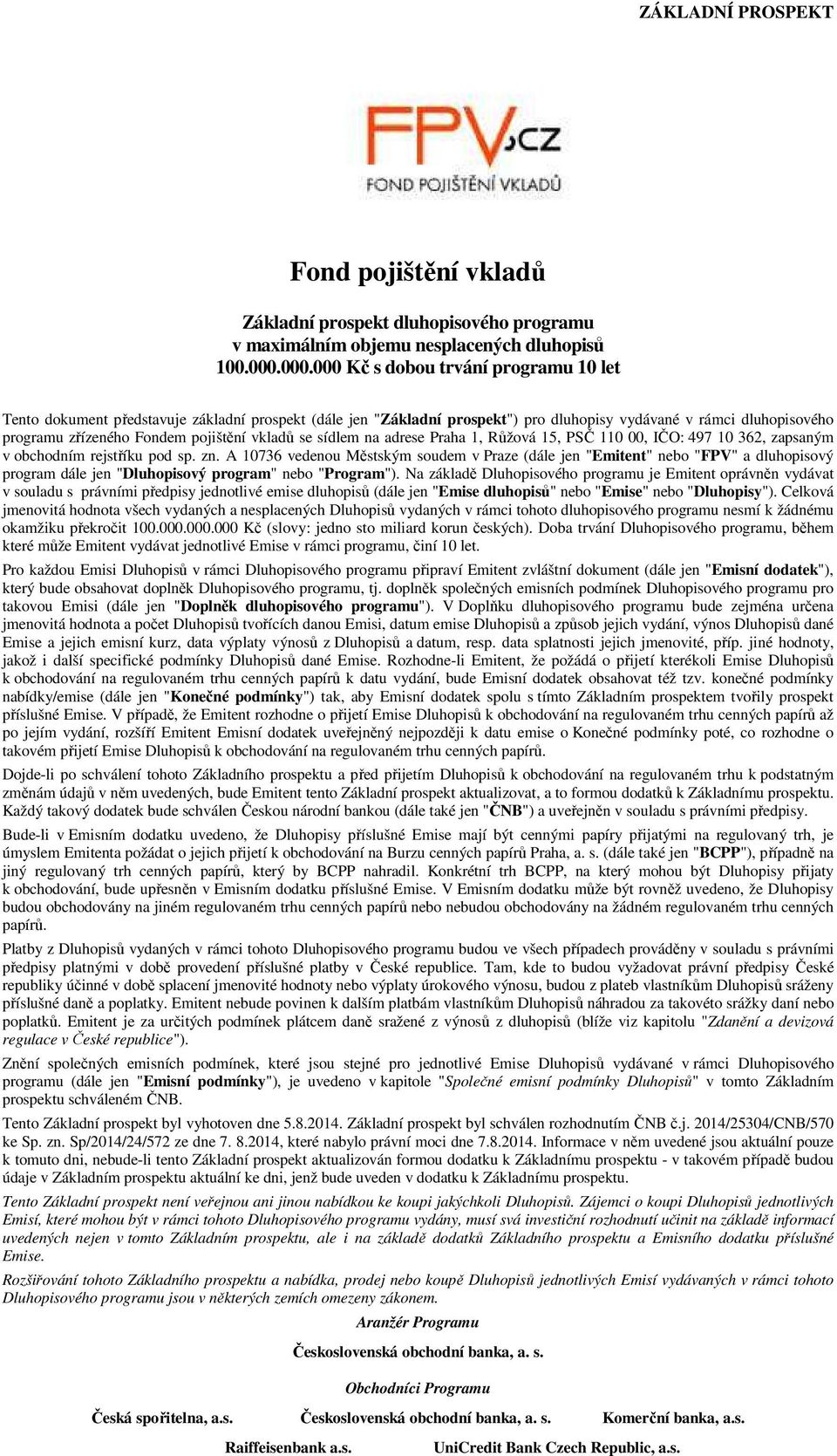 vkladů se sídlem na adrese Praha 1, Růžová 15, PSČ 110 00, IČO: 497 10 362, zapsaným v obchodním rejstříku pod sp. zn.