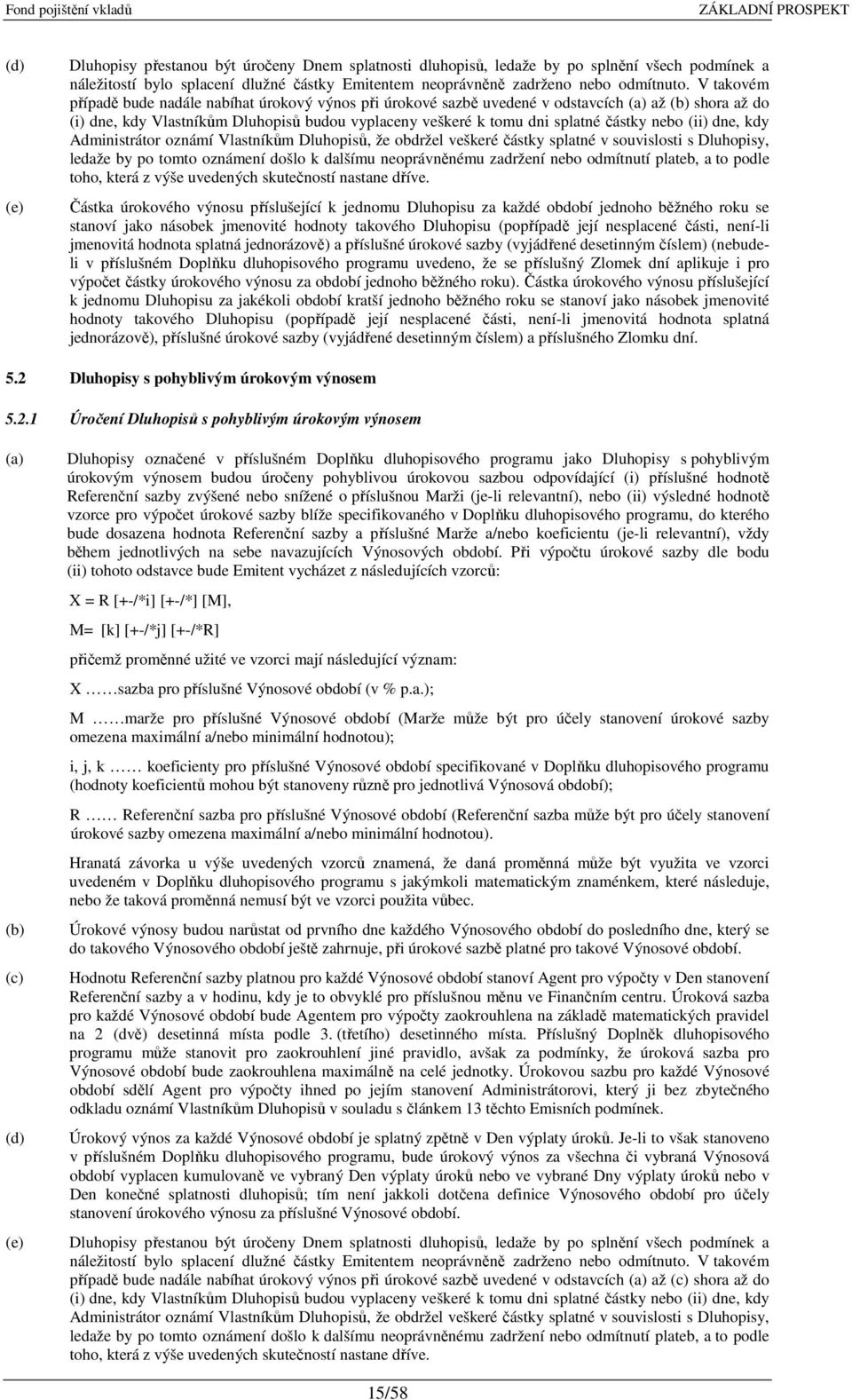 nebo (ii) dne, kdy Administrátor oznámí Vlastníkům Dluhopisů, že obdržel veškeré částky splatné v souvislosti s Dluhopisy, ledaže by po tomto oznámení došlo k dalšímu neoprávněnému zadržení nebo