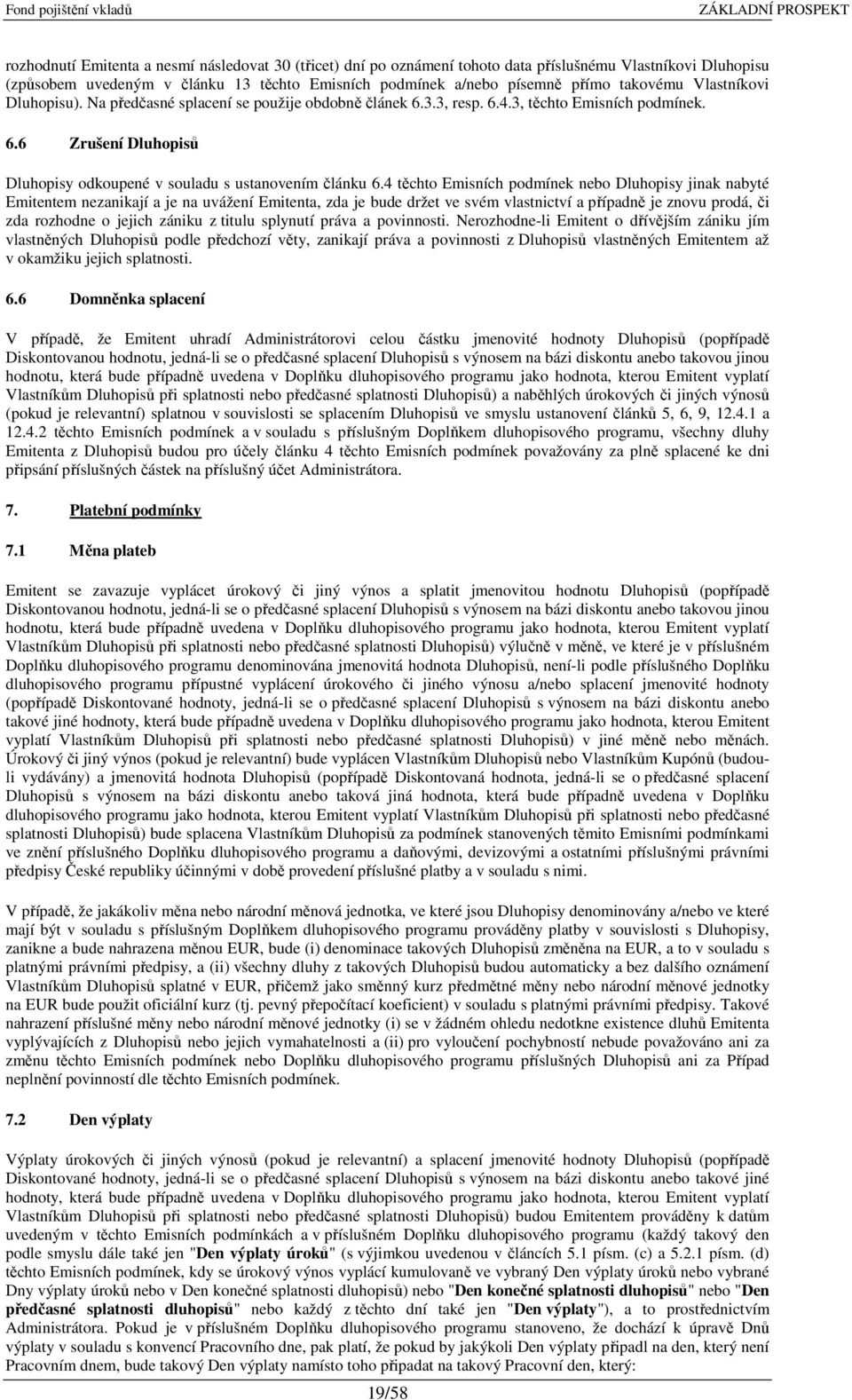 4 těchto Emisních podmínek nebo Dluhopisy jinak nabyté Emitentem nezanikají a je na uvážení Emitenta, zda je bude držet ve svém vlastnictví a případně je znovu prodá, či zda rozhodne o jejich zániku