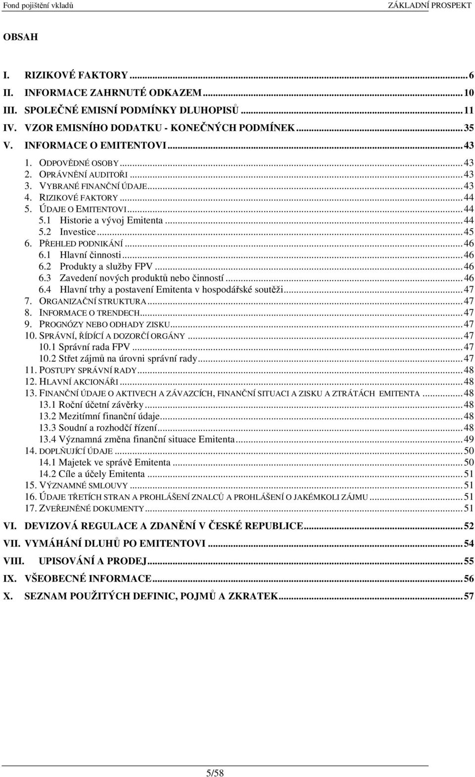 PŘEHLED PODNIKÁNÍ... 46 6.1 Hlavní činnosti... 46 6.2 Produkty a služby FPV... 46 6.3 Zavedení nových produktů nebo činností... 46 6.4 Hlavní trhy a postavení Emitenta v hospodářské soutěži... 47 7.