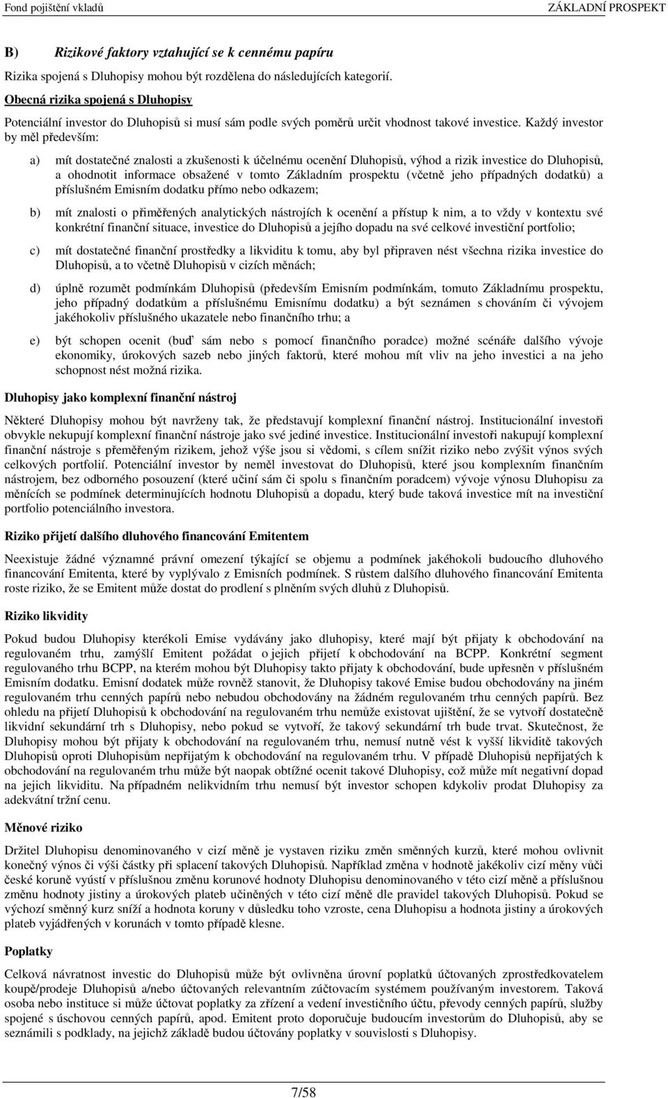 Každý investor by měl především: a) mít dostatečné znalosti a zkušenosti k účelnému ocenění Dluhopisů, výhod a rizik investice do Dluhopisů, a ohodnotit informace obsažené v tomto Základním prospektu