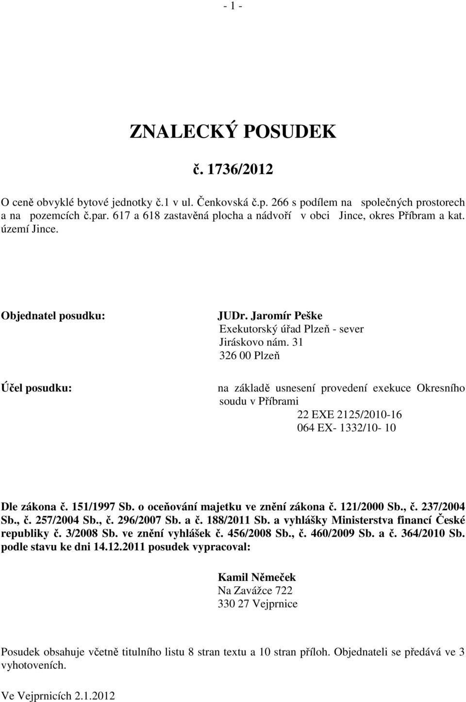 31 326 00 Plzeň na základě usnesení provedení exekuce Okresního soudu v Příbrami 22 EXE 2125/2010-16 064 EX- 1332/10-10 Dle zákona č. 151/1997 Sb. o oceňování majetku ve znění zákona č. 121/2000 Sb.