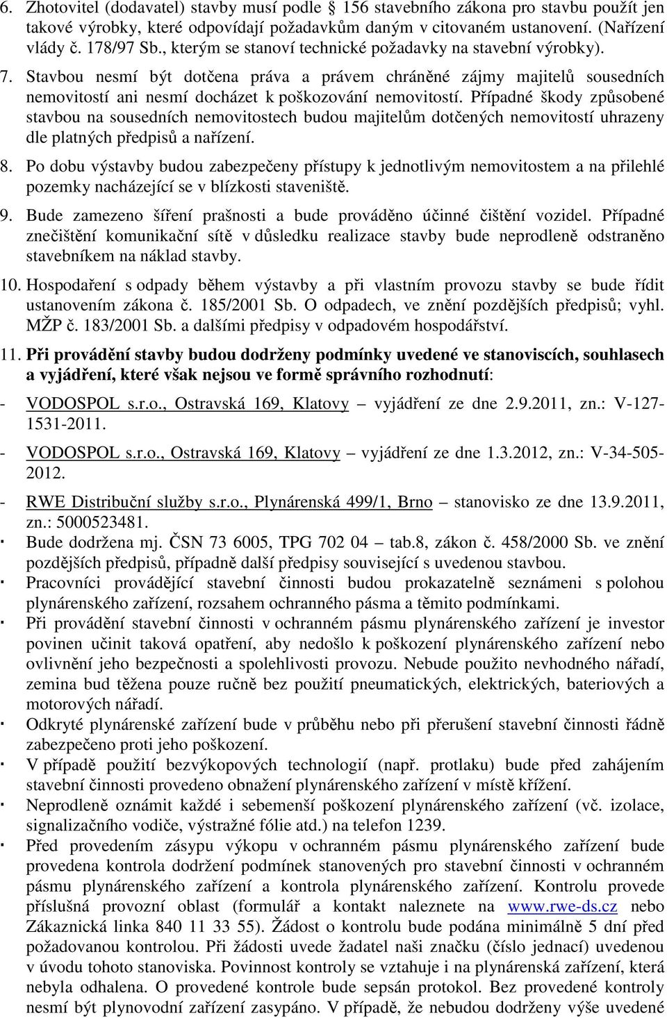 Případné škody způsobené stavbou na sousedních nemovitostech budou majitelům dotčených nemovitostí uhrazeny dle platných předpisů a nařízení. 8.