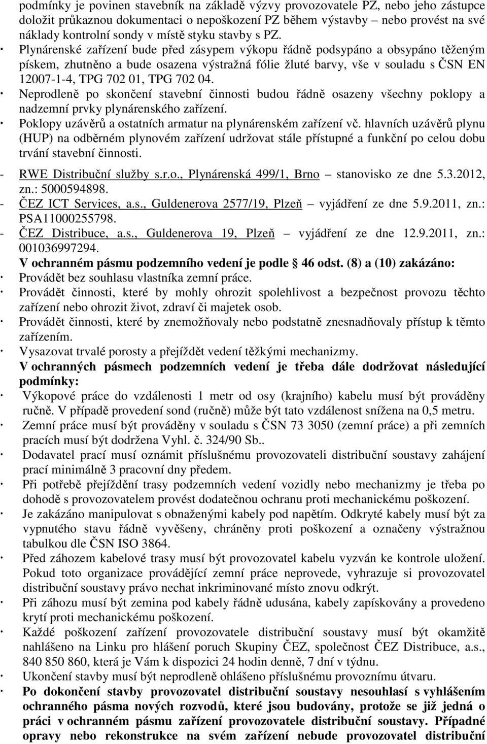 Plynárenské zařízení bude před zásypem výkopu řádně podsypáno a obsypáno těženým pískem, zhutněno a bude osazena výstražná fólie žluté barvy, vše v souladu s ČSN EN 12007-1-4, TPG 702 01, TPG 702 04.