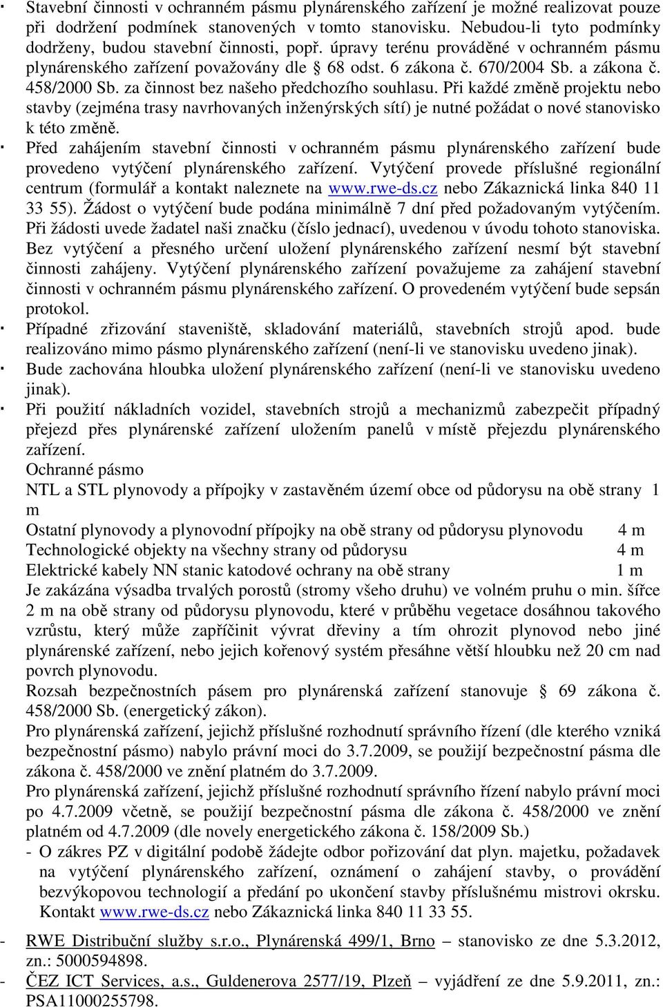 458/2000 Sb. za činnost bez našeho předchozího souhlasu. Při každé změně projektu nebo stavby (zejména trasy navrhovaných inženýrských sítí) je nutné požádat o nové stanovisko k této změně.