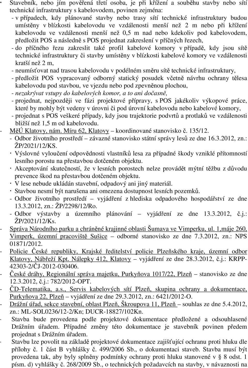 a následně s POS projednat zakreslení v příčných řezech, - do příčného řezu zakreslit také profil kabelové komory v případě, kdy jsou sítě technické infrastruktury či stavby umístěny v blízkosti