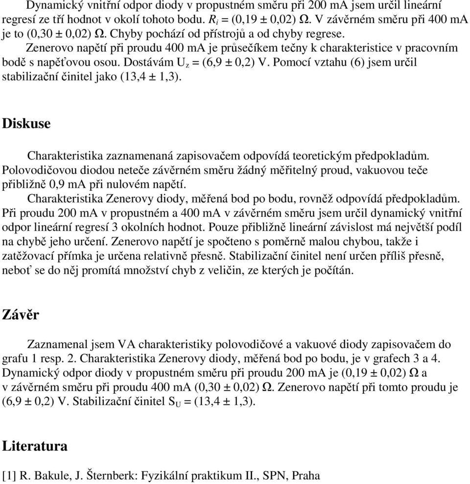 Pomocí vztahu (6) jsem určil stabilizační činitel jako (13,4 ± 1,3). Diskuse Charakteristika zaznamenaná zapisovačem odpovídá teoretickým předpokladům.