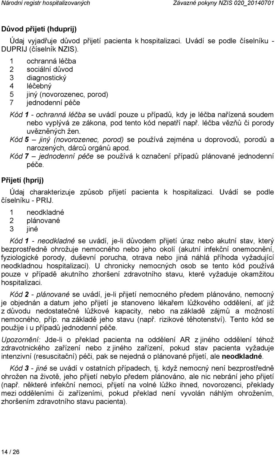 zákona, pod tento kód nepatří např. léčba vězňů či porody uvězněných žen. Kód 5 jiný (novorozenec, porod) se používá zejména u doprovodů, porodů a narozených, dárců orgánů apod.