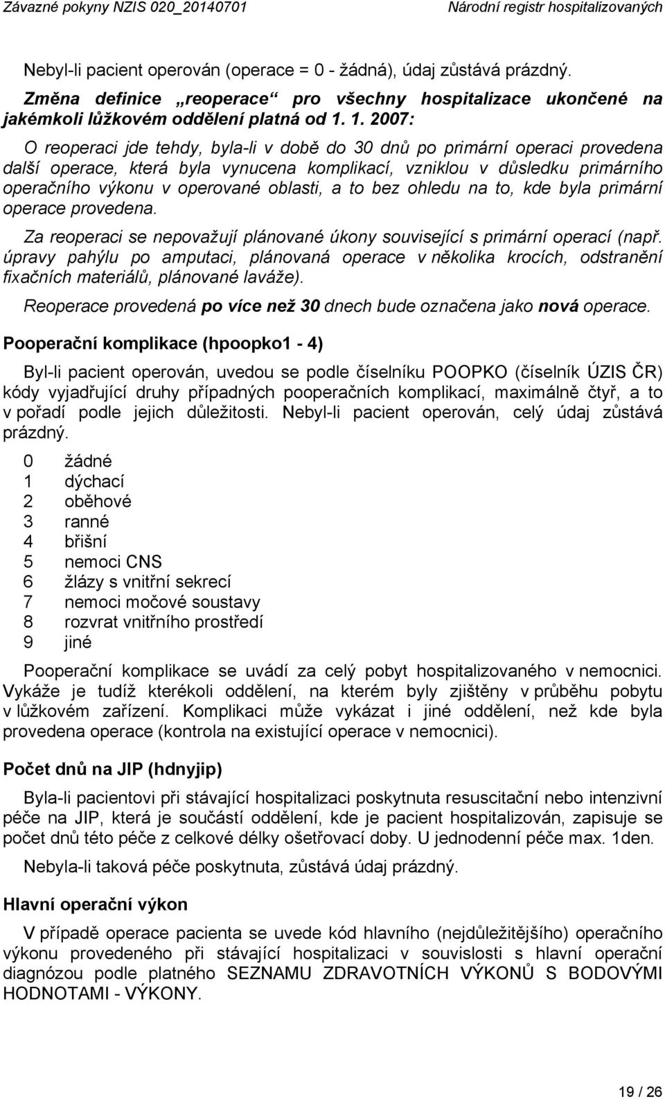 1. 2007: O reoperaci jde tehdy, byla-li v době do 30 dnů po primární operaci provedena další operace, která byla vynucena komplikací, vzniklou v důsledku primárního operačního výkonu v operované