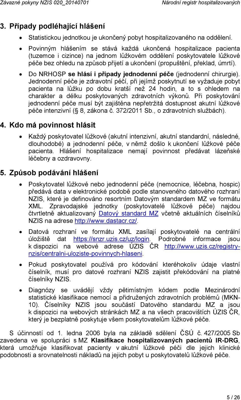 překlad, úmrtí). Do NRHOSP se hlásí i případy jednodenní péče (jednodenní chirurgie).