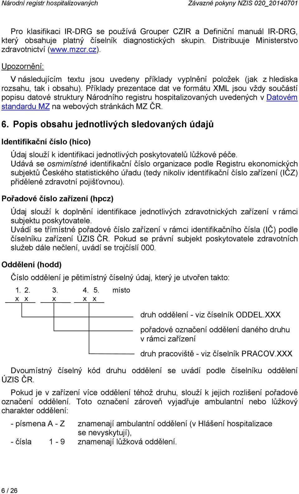 Příklady prezentace dat ve formátu XML jsou vždy součástí popisu datové struktury Národního registru hospitalizovaných uvedených v Datovém standardu MZ na webových stránkách MZ ČR. 6.