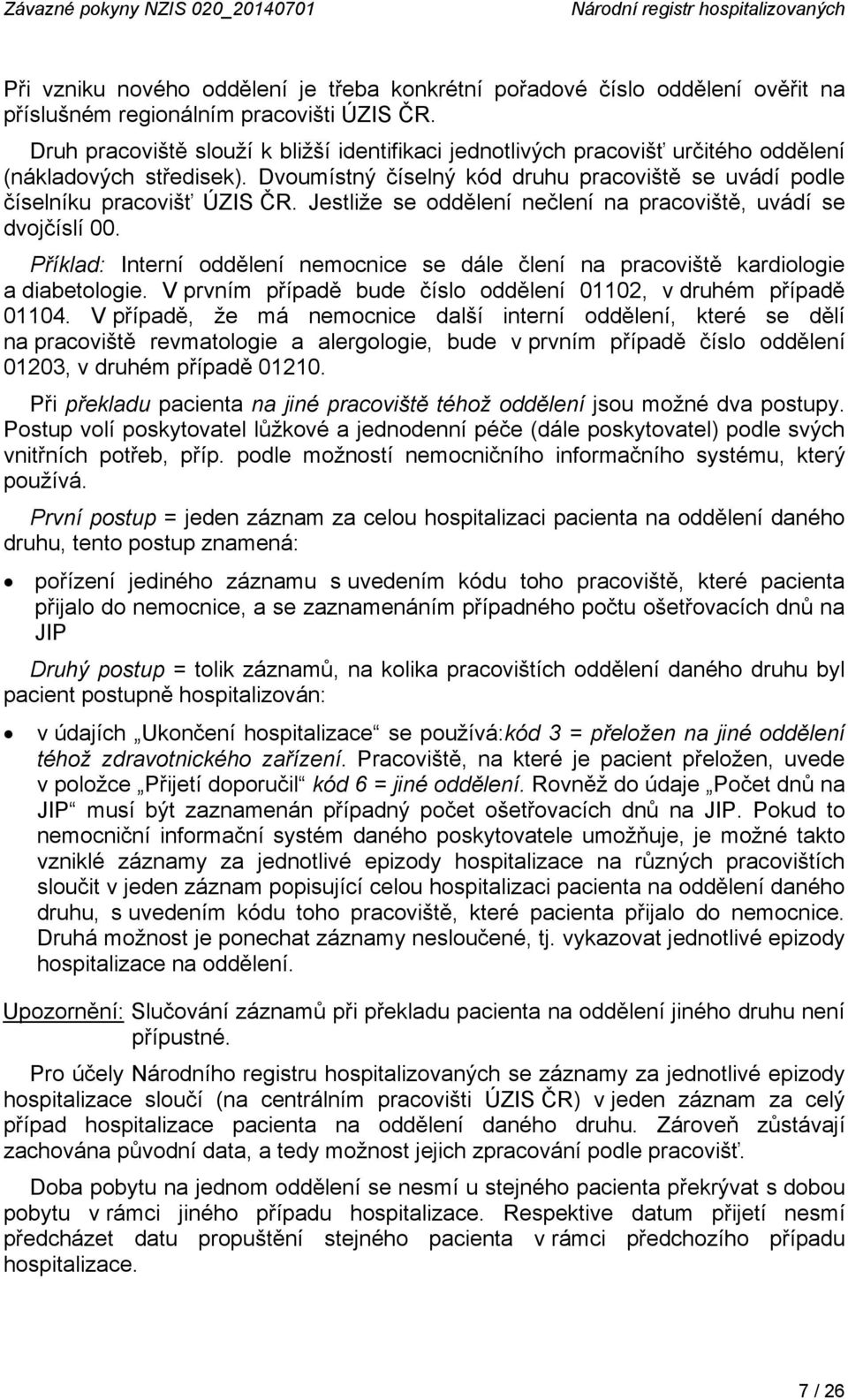 Jestliže se oddělení nečlení na pracoviště, uvádí se dvojčíslí 00. Příklad: Interní oddělení nemocnice se dále člení na pracoviště kardiologie a diabetologie.