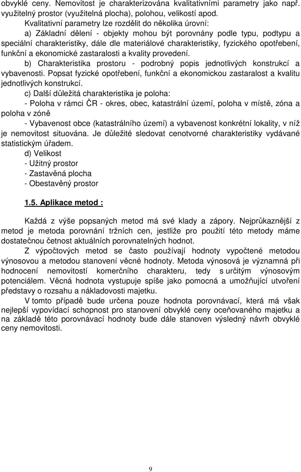 fyzického opotřebení, funkční a ekonomické zastaralosti a kvality provedení. b) Charakteristika prostoru - podrobný popis jednotlivých konstrukcí a vybavenosti.