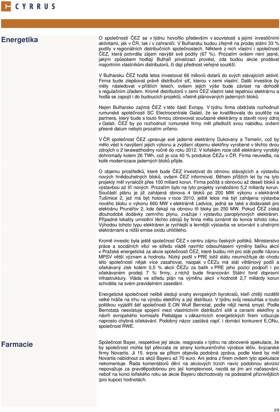 Prozatím ovšem není jasné, jakým způsobem hodlají Bulhaři privatizaci provést, zda budou akcie prodávat majoritním vlastníkům distributorů, či dají přednost veřejné soutěži.