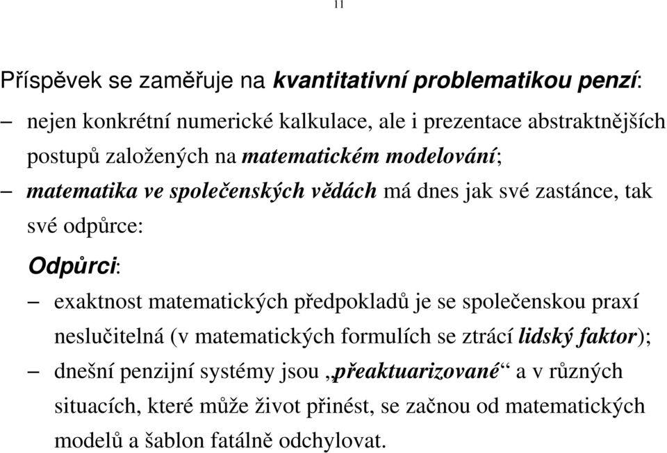 eaktnost matematických předpokladů je se společenskou praí neslučitelná (v matematických formulích se ztrácí lidský faktor; dnešní