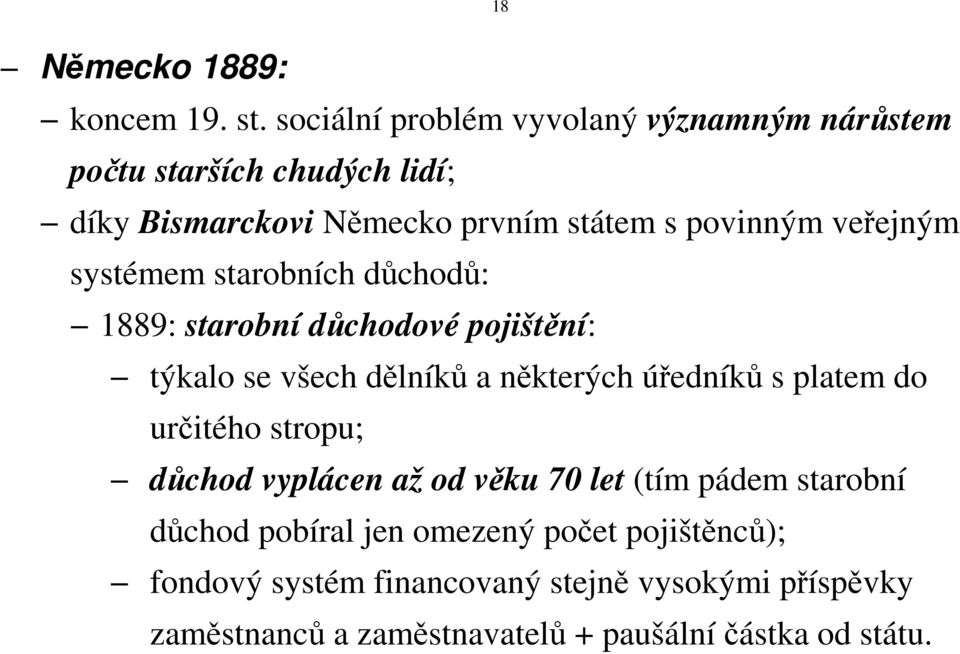 veřejným systémem starobních důchodů: 1889: starobní důchodové pojištění: týkalo se všech dělníků a některých úředníků s platem