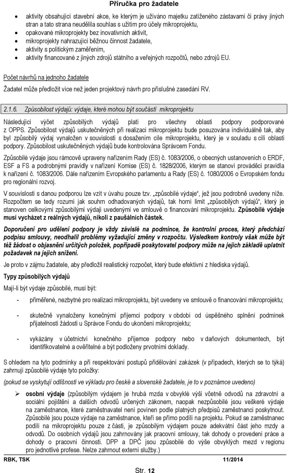 Počet návrhů na jednoho žadatele Žadatel může předložit více než jeden projektový návrh pro příslušné zasedání RV. 2.1.6.