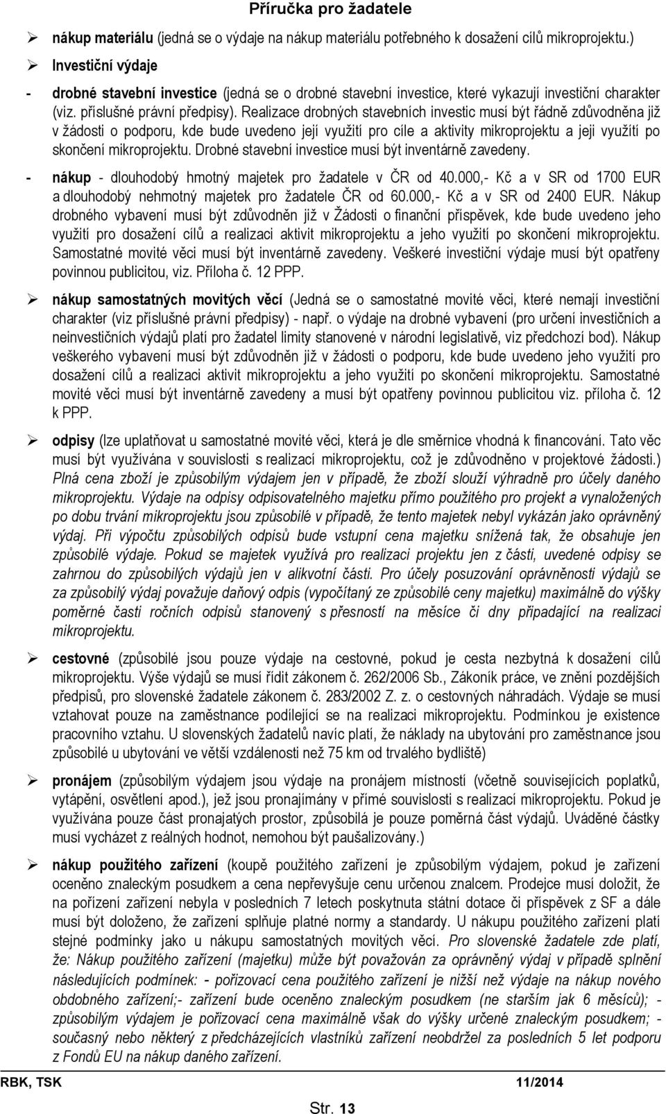 Realizace drobných stavebních investic musí být řádně zdůvodněna již v žádosti o podporu, kde bude uvedeno její využití pro cíle a aktivity mikroprojektu a jeji využítí po skončení mikroprojektu.