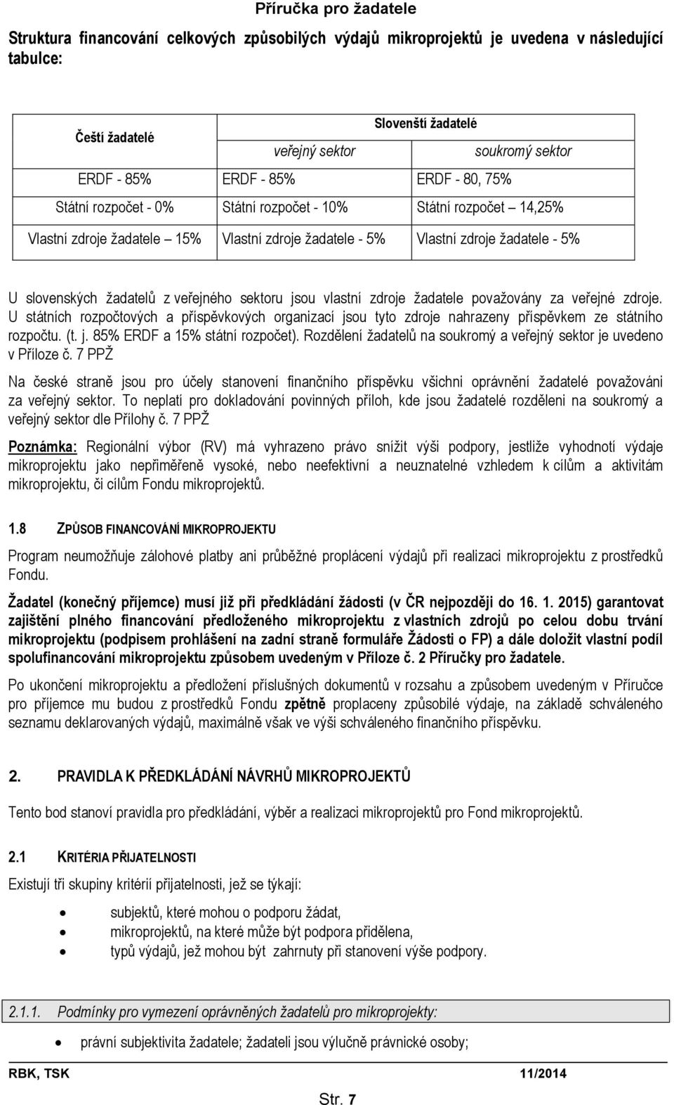 jsou vlastní zdroje žadatele považovány za veřejné zdroje. U státních rozpočtových a příspěvkových organizací jsou tyto zdroje nahrazeny příspěvkem ze státního rozpočtu. (t. j. 85% ERDF a 15% státní rozpočet).