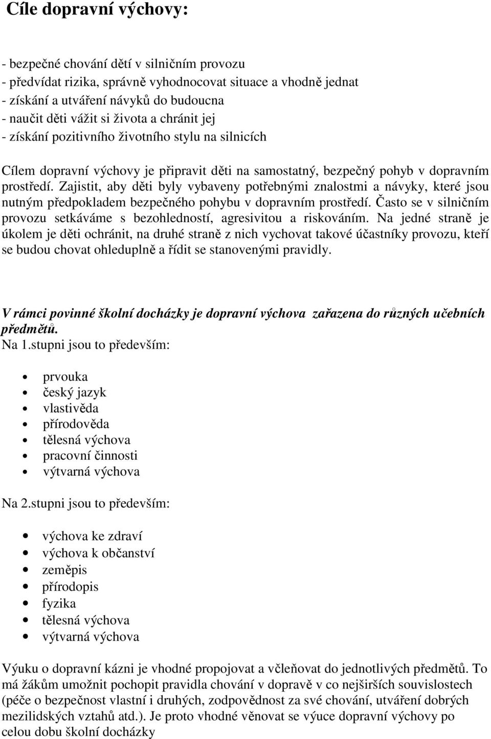 Zajistit, aby děti byly vybaveny potřebnými znalostmi a návyky, které jsou nutným předpokladem bezpečného pohybu v dopravním prostředí.