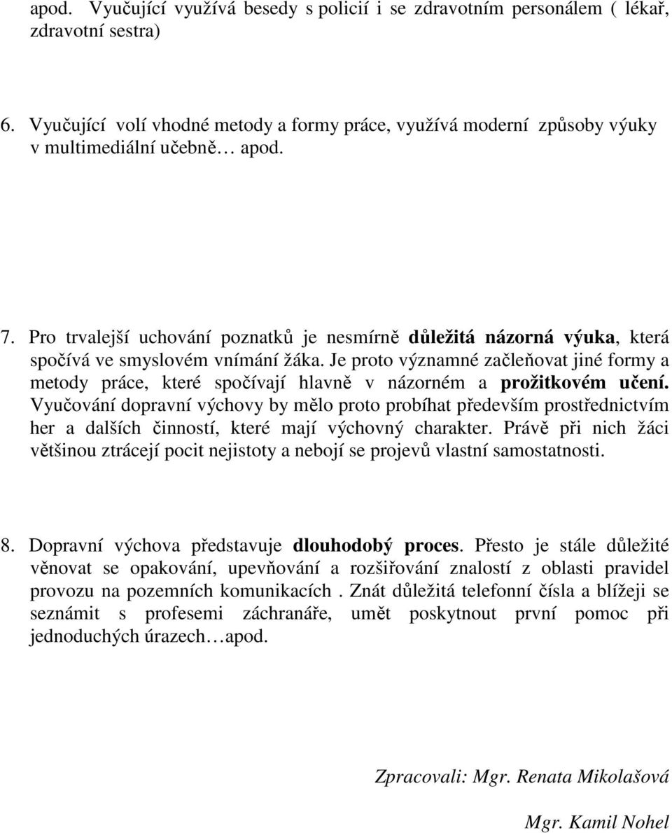 Je proto významné začleňovat jiné formy a metody práce, které spočívají hlavně v názorném a prožitkovém učení.