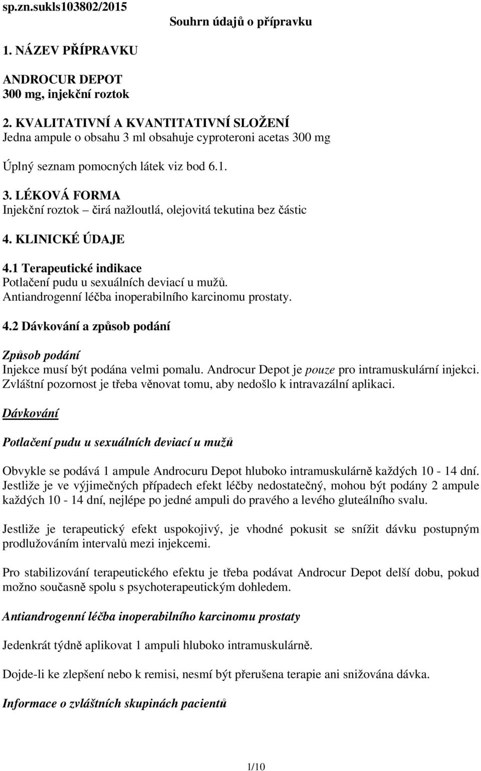 KLINICKÉ ÚDAJE 4.1 Terapeutické indikace Potlačení pudu u sexuálních deviací u mužů. Antiandrogenní léčba inoperabilního karcinomu prostaty. 4.2 Dávkování a způsob podání Způsob podání Injekce musí být podána velmi pomalu.