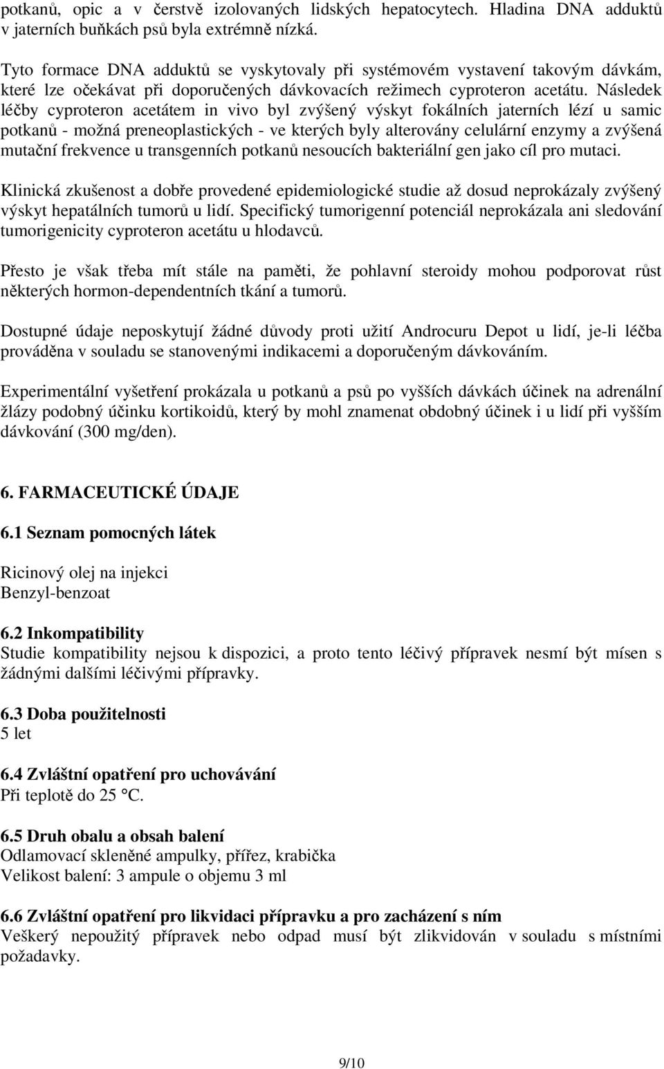 Následek léčby cyproteron acetátem in vivo byl zvýšený výskyt fokálních jaterních lézí u samic potkanů - možná preneoplastických - ve kterých byly alterovány celulární enzymy a zvýšená mutační