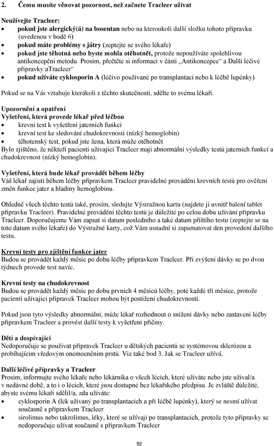 Prosím, přečtěte si informaci v části Antikoncepce a Další léčivé přípravky atracleer pokud užíváte cyklosporin A (léčivo používané po transplantaci nebo k léčbě lupénky) Pokud se na Vás vztahuje