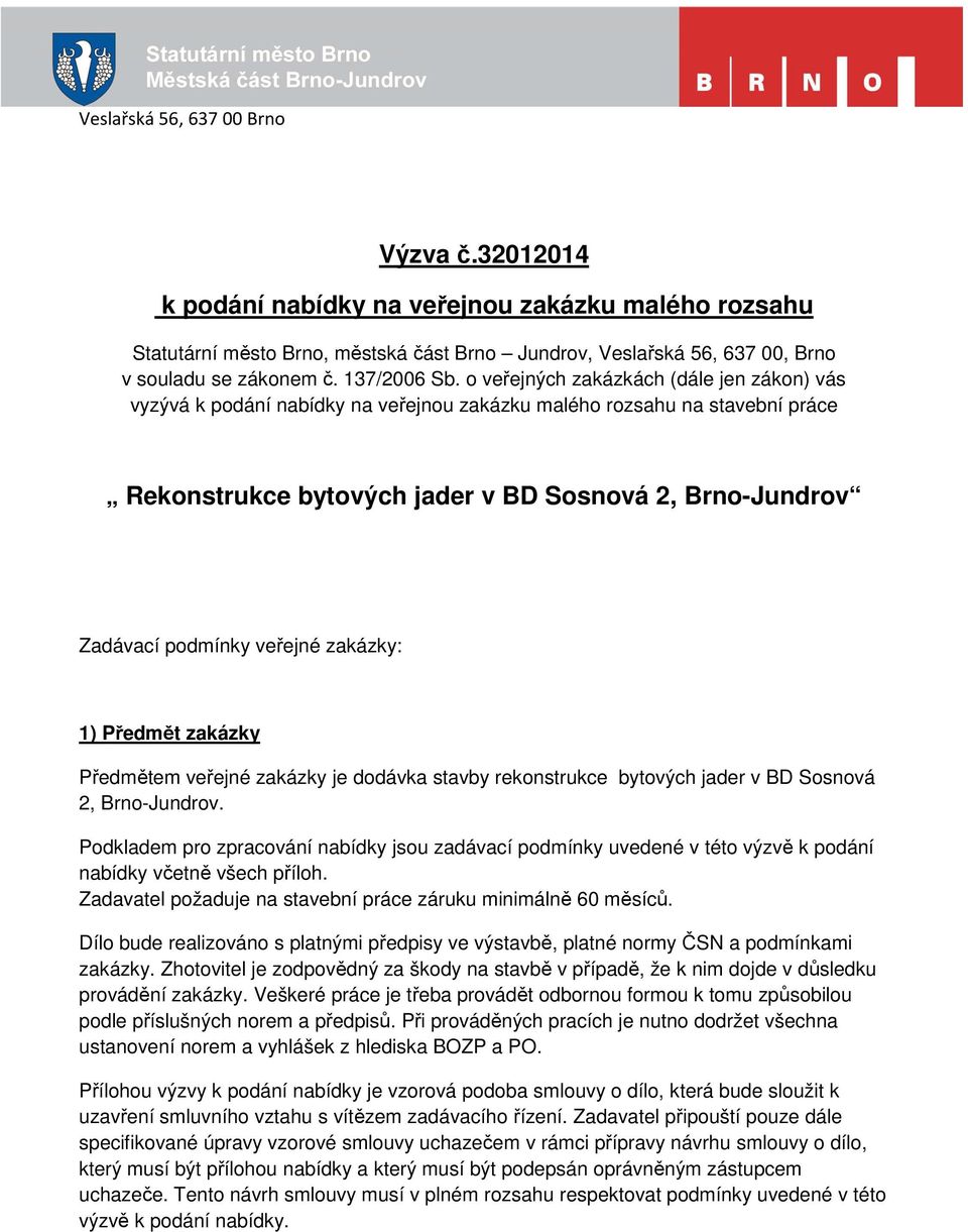 o veřejných zakázkách (dále jen zákon) vás vyzývá k podání nabídky na veřejnou zakázku malého rozsahu na stavební práce Rekonstrukce bytových jader v BD Sosnová 2, Brno-Jundrov Zadávací podmínky