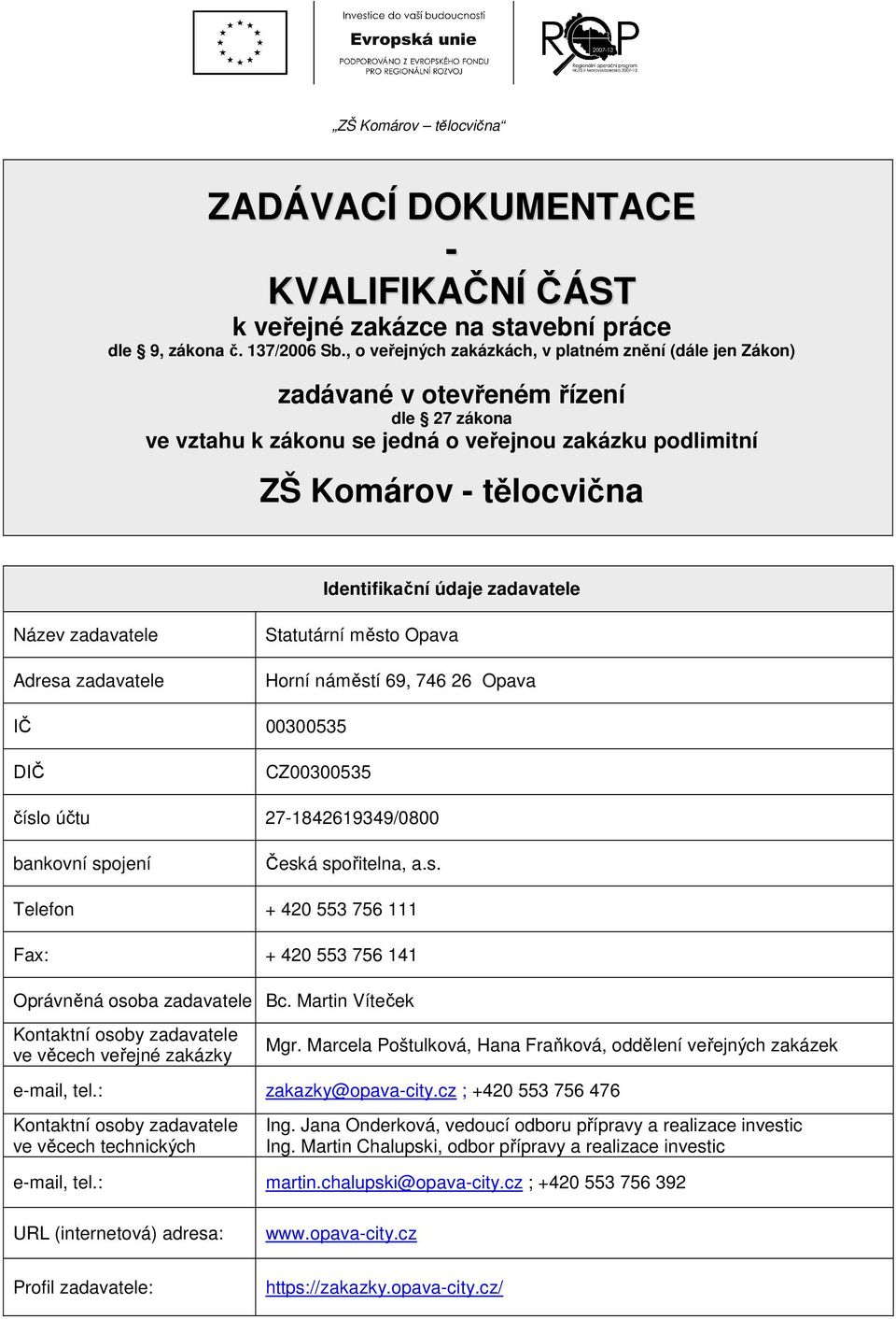 údaje zadavatele Název zadavatele Adresa zadavatele Statutární město Opava Horní náměstí 69, 746 26 Opava IČ 00300535 DIČ CZ00300535 číslo účtu 27-1842619349/0800 bankovní spojení Česká spořitelna, a.