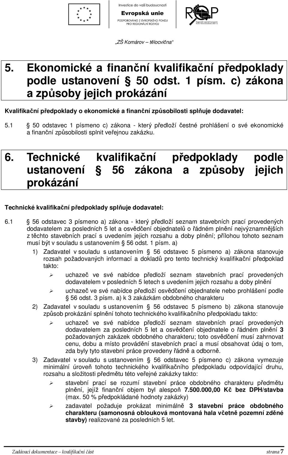 1 50 odstavec 1 písmeno c) zákona - který předloží čestné prohlášení o své ekonomické a finanční způsobilosti splnit veřejnou zakázku. 6.