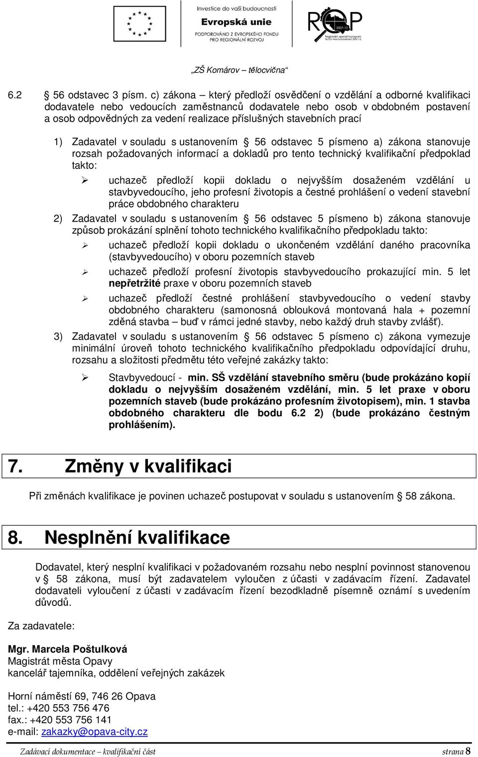 stavebních prací 1) Zadavatel v souladu s ustanovením 56 odstavec 5 písmeno a) zákona stanovuje rozsah požadovaných informací a dokladů pro tento technický kvalifikační předpoklad takto: uchazeč