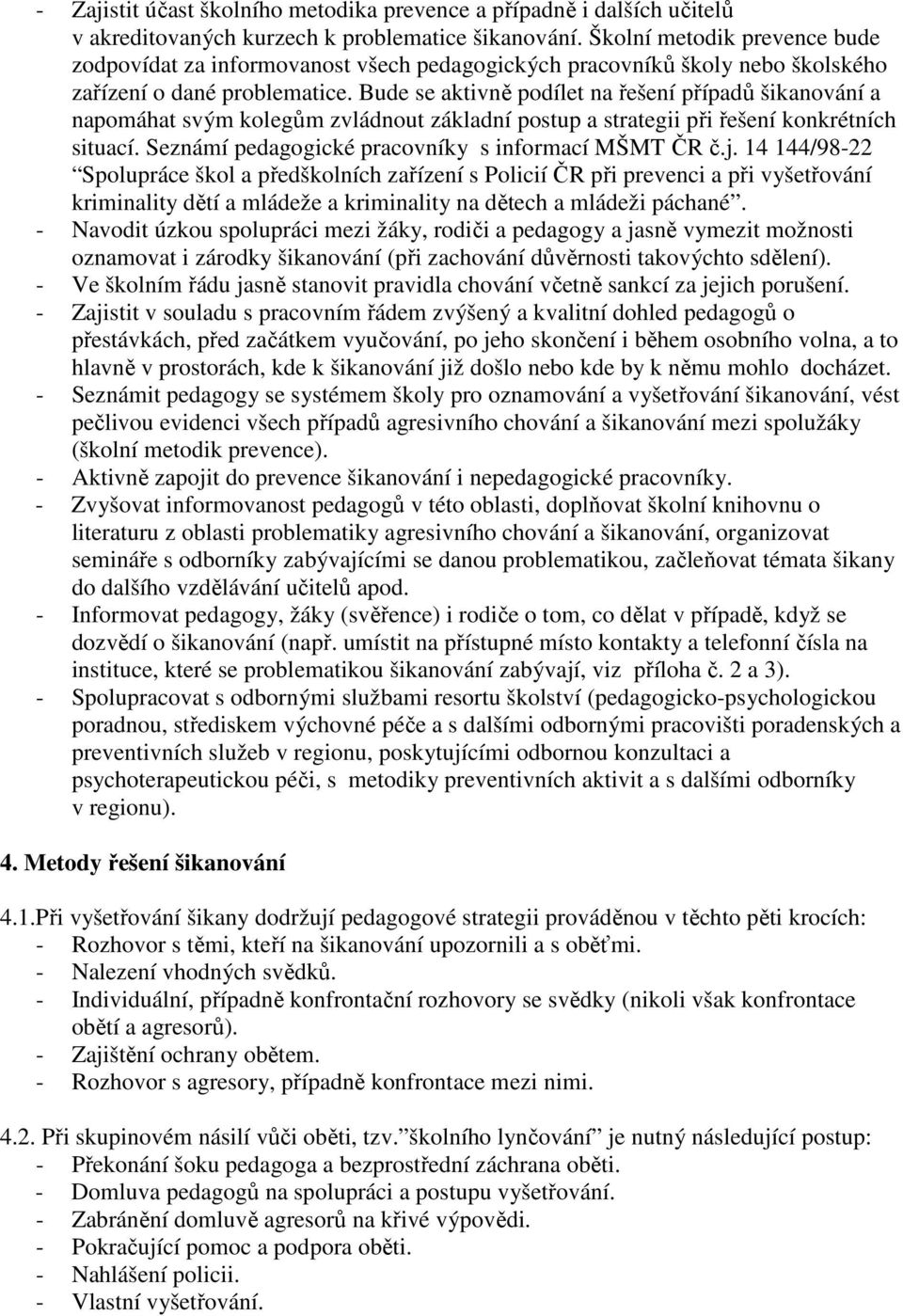 Bude se aktivně podílet na řešení případů šikanování a napomáhat svým kolegům zvládnout základní postup a strategii při řešení konkrétních situací.